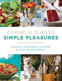 Cornelia Guest's Simple Pleasures: Healthy Seasonal Cooking and Easy Entertaining