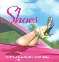 Shoes: What Every Woman Should Know