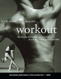 NYC Ballet Workout: Fifty Stretches And Exercises Anyone Can Do For A Strong, Graceful, And Sculpted Body