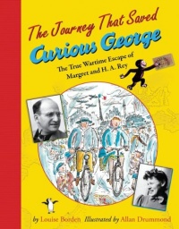 The Journey That Saved Curious George: The True Wartime Escape of Margret and H.A. Rey