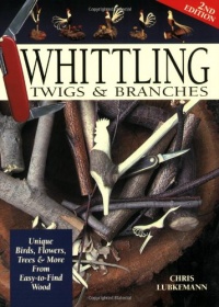 Whittling Twigs & Branches: Unique Birds, Flowers, Trees & More from Easy-To-Find Wood