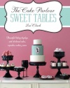 The Cake Parlour Sweet Tables: Beautiful Baking Displays with 40 Themed Cakes, Cupcakes, Cookies & More