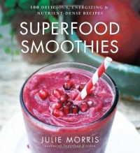 Superfood Smoothies: 100 Delicious, Energizing & Nutrient-dense Recipes (Superfood Series)