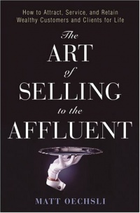 The Art of Selling to the Affluent: How to Attract, Service, and Retain Wealthy Customers and Clients for Life