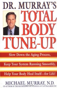 Doctor Murray's Total Body Tune-Up: Slow Down the Aging Process, Keep Your System Running Smoothly, Help Your Body Heal Itself--for Life!