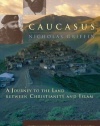 Caucasus: A Journey to the Land between Christianity and Islam