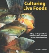 Culturing Live Foods: A Step-by-Step Guide for Culturing One's Own Food for the Home Aquarium