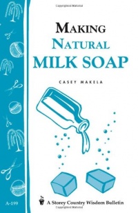 Making Natural Milk Soap: Storey's Country Wisdom Bulletin A-199 (Storey Country Wisdom Bulletin, a-199)