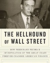 The Hellhound of Wall Street: How Ferdinand Pecora's Investigation of the Great Crash Forever Changed American Finance