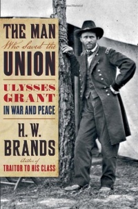 The Man Who Saved the Union: Ulysses Grant in War and Peace