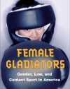 Female Gladiators: Gender, Law, and Contact Sport in America (Sport and Society)