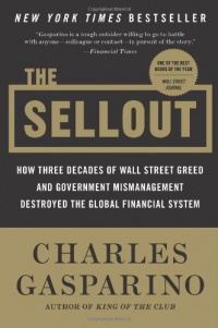 The Sellout: How Three Decades of Wall Street Greed and Government Mismanagement Destroyed the Global Financial System