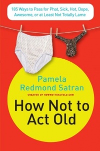 How Not to Act Old: 185 Ways to Pass for Phat, Sick, Hot, Dope, Awesome, or at Least Not Totally Lame