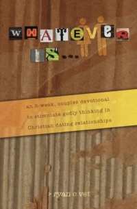 Whatever Is...: A Couple's Devotional for Christian Dating in a Secular World