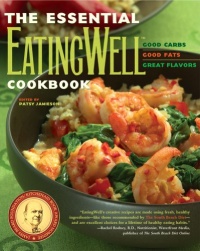 The Essential EatingWell Cookbook: Good Carbs, Good Fats, Great Flavors (EatingWell)