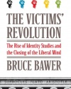 The Victims' Revolution: The Rise of Identity Studies and the Closing of the Liberal Mind