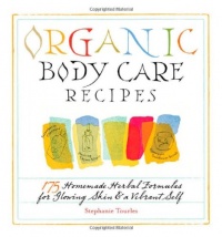 Organic Body Care Recipes: 175 Homeade Herbal Formulas for Glowing Skin & a Vibrant Self