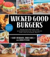 Wicked Good Burgers: Fearless Recipes and Uncompromising Techniques for the Ultimate Patty