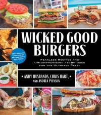 Wicked Good Burgers: Fearless Recipes and Uncompromising Techniques for the Ultimate Patty