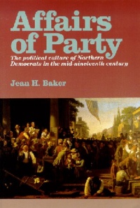 Affairs of Party: The Political Culture of Northern Democrats in the Mid-Nineteenth Century. (North's Civil War Series, 7)