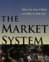 The Market System: What It Is, How It Works, and What to Make of It