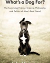 What's a Dog For?: The Surprising History, Science, Philosophy, and Politics of Man's Best Friend