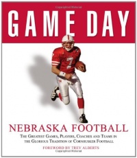 Game Day: Nebraska Football: The Greatest Games, Players, Coaches and Teams in the Glorious Tradition of Cornhusker Football