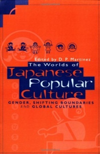 The Worlds of Japanese Popular Culture: Gender, Shifting Boundaries and Global Cultures (Contemporary Japanese Society)