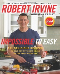 Impossible to Easy: 111 Delicious Recipes to Help You Put Great Meals on the Table Every Day