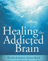 Healing the Addicted Brain: The Revolutionary, Science-Based Alcoholism and Addiction Recovery Program