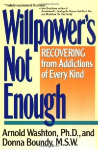 Willpower's Not Enough: Recovering from Addictions of Every Kind