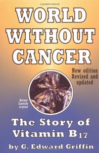 World Without Cancer: The Story of Vitamin B17