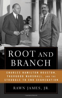 Root and Branch: Charles Hamilton Houston, Thurgood Marshall, and the Struggle to End Segregation