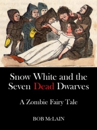 Snow White and the Seven Dead Dwarves: A Zombie Fairy Tale