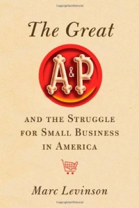 The Great A&P and the Struggle for Small Business in America