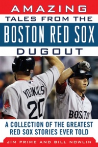 Amazing Tales from the Boston Red Sox Dugout: A Collection of the Greatest Red Sox Stories Ever Told (Tales from the Team)