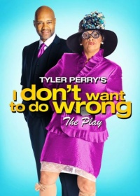 Tyler Perry's I Don't Want to Do Wrong - The Play