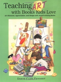 Teaching Art with Books Kids Love: Art Elements, Appreciation, and Design with Award-Winning Books