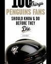 100 Things Penguins Fans Should Know & Do Before They Die (100 Things...Fans Should Know)