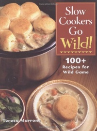 Slow Cookers Go Wild!: 100+ Recipes for Wild Game