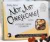 Not Just Cheesecake: A Yogurt Cheese Cookbook