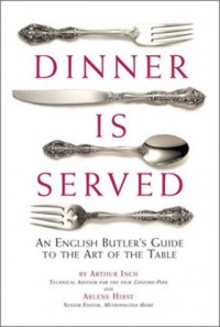 Dinner Is Served: An English Butler's Guide to the Art of the Table