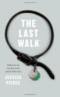 The Last Walk: Reflections on Our Pets at the End of Their Lives