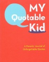 My Quotable Kid: A Parents' Journal of Unforgettable Quotes