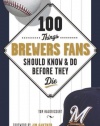 100 Things Brewers Fans Should Know & Do Before They Die (100 Things...Fans Should Know)