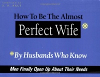 How to Be the Almost Perfect Wife: By Husbands Who Know