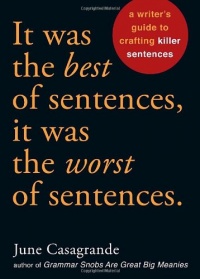 It Was the Best of Sentences, It Was the Worst of Sentences: A Writer's Guide to Crafting Killer Sentences