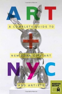 Art + NYC: A Complete Guide to New York City Art and Artists