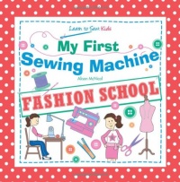 My First Sewing Machine: FASHION SCHOOL: Learn To Sew: Kids