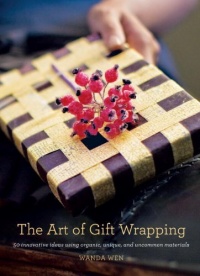 The Art of Gift Wrapping: 50 Innovative Ideas Using Organic, Unique, and Uncommon Materials